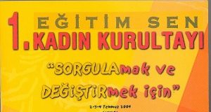 2 Temmuz 2004: Eğitim ve Bilim Emekçileri Sendikası (Eğitim Sen) 1. Kadın Kurultayı toplandı