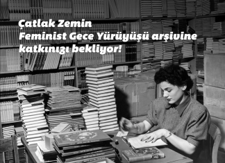 Çatlak Zemin Feminist Gece Yürüyüşü arşivine katkınızı bekliyor!